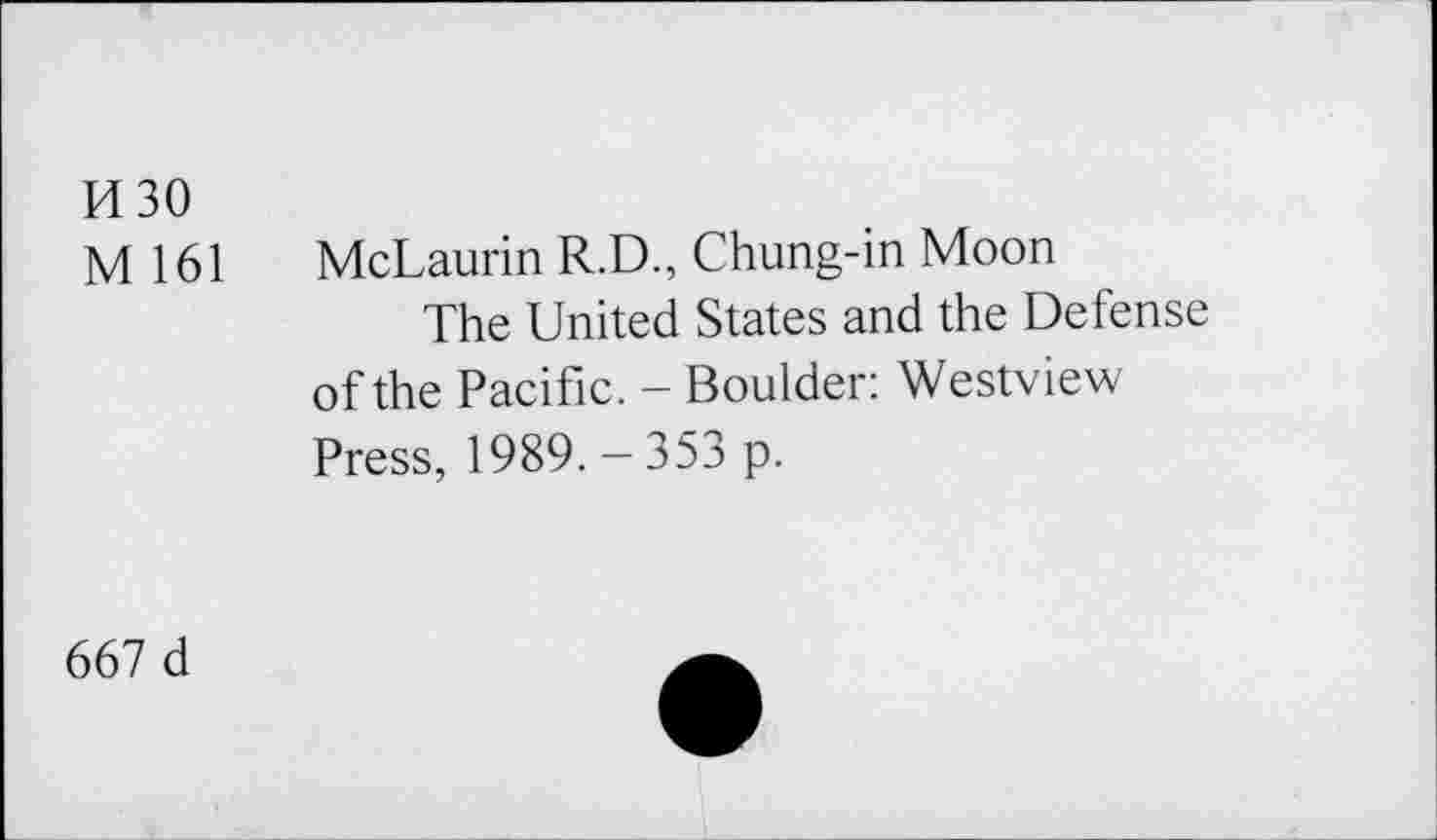 ﻿изо
М 161 McLaurin R.D., Chung-in Moon
The United States and the Defense of the Pacific. - Boulder: Westview Press, 1989. - 353 p.
667 d